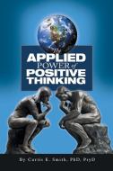 The Applied Power of Positive Thinking di Curtis E. Smith edito da Inspiring Voices
