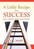 A Little Recipe For Success di T G Ngoy edito da Xlibris Corporation