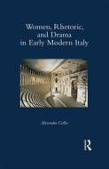 Women, Rhetoric, and Drama in Early Modern Italy di Alexandra Coller edito da Taylor & Francis Ltd