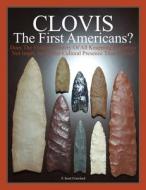 Clovis the First Americans?: Does the Evident Mastery of All Knapping Resources Not Imply an Earlier Cultural Presence Than Clovis? di F. Scott Crawford edito da Createspace