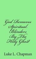God Removes Spiritual Blinders by the Holy Ghost di Luke L. Chapman edito da Createspace
