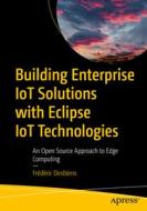 Building Enterprise Iot Solutions with Eclipse Iot Technologies: An Open-Source Approach to Edge Computing di Frédéric Desbiens edito da APRESS
