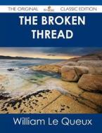 The Broken Thread - The Original Classic Edition di William Le Queux edito da Emereo Classics