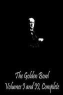The Golden Bowl Volumes I and II, Complete di Henry James edito da Createspace