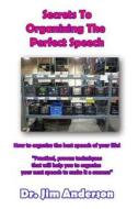 Secrets to Organizing the Perfect Speech: How to Organize the Best Speech of Your Life! di Jim Anderson edito da Createspace