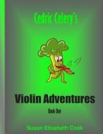 Cedric Celery's Violin Adventures Book One di Susan Cook edito da Createspace