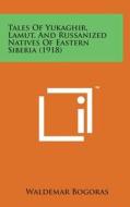 Tales of Yukaghir, Lamut, and Russanized Natives of Eastern Siberia (1918) di Waldemar Bogoras edito da Literary Licensing, LLC