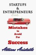 Startups and Entrepreneurs: Mistakes to Avoid for Success di Atticus Aristotle edito da Createspace