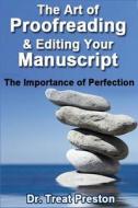 The Art of Proofreading & Editing Your Manuscript: The Importance of Perfection di Dr Treat Preston edito da Createspace