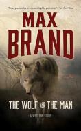 The Wolf and the Man: A Western Story di Max Brand edito da BLACKSTONE WESTERN