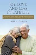 Joy, Love, and Loss in Late Life: An Epistolary History of How Early Life Experiences, Long Marriages, and Divorces Shaped a Late-In-Life Relationship di James Jordan edito da Createspace