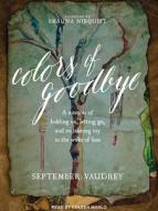 Colors of Goodbye: A Memoir of Holding On, Letting Go, and Reclaiming Joy in the Wake of Loss di September Vaudrey edito da Tantor Audio