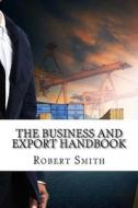 The Business and Export Handbook di Robert Smith edito da Createspace