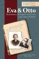 Eva and Otto: Resistance, Refugees, and Love in the Time of Hitler di Tom Pfister, Kathy Pfister, Peter Pfister edito da PURDUE UNIV PR
