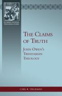 The Claims of Truth: John Owen's Trinitarian Theology di Carl Trueman edito da REFORMATION HERITAGE BOOKS