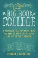 The Big Book of College: A Professor Tells You Everything You Need to Know to Succeed in and Out of the Classroom di Deborah J. Cohan edito da NEW WORLD LIB