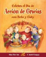 Celebra El Dia de Accion de Gracias Con Beto y Gaby ( Celebrate Thanksgiving Day with Beto and Gaby ) Spanish Edition di Alma Flor Ada, F. Isabel Campoy edito da LOQUELEO