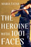 The Heroine With 1,001 Faces di Maria Tatar edito da WW Norton & Co