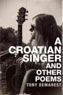 A Croatian Singer and Other Poems di Tony Demarest edito da Bookbaby