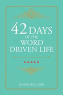 42 Days Of The Word Driven Life di Soungyell Choi edito da WestBow Press