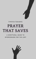 Prayer That Saves: A Scriptural Guide to Intercession for the Lost di Cynthia Cadiente edito da MULTIDISCIPLINARY ASSN PSY STU