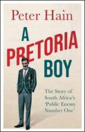 A Pretoria Boy: The Story of South Africa's 'Public Enemy Number One' di Peter Hain edito da ICON BOOKS