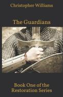 The Guardians: Book One of the Restoration Series di Christopher Williams edito da INDEPENDENTLY PUBLISHED