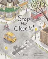 Stop The Clock! di Pippa Goodheart edito da Tiny Owl Publishing Ltd