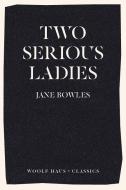 Two Serious Ladies di Jane Bowles edito da Woolf Haus Publishing