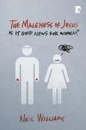 The Maleness of Jesus: Is It Good News for Women? di Neil Williams edito da Paternoster Publishing