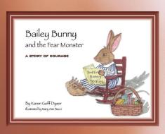 Bailey Bunny and the Fear Monster di Karen Goff Dyser edito da HALO PUB INTL