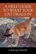 A Field Guide To What Your Cat Drags In di McGinnis Sam McGinnis edito da Outskirts Press