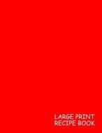 Large Print Recipe Book: Red, 1 Recipe Per Page - 105 Pages - Great Quality - Super Easy to Read - (Letter Size 8.5 X 11 Inches) 100 Pages - 00 di Life Notebooks edito da Createspace Independent Publishing Platform