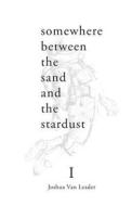 Somewhere Between the Sand and the Stardust: The Between di Mr Joshua Van Leader edito da Createspace Independent Publishing Platform