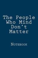 The People Who Mind Don't Matter: Notebook di Wild Pages Press edito da Createspace Independent Publishing Platform