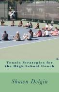 Tennis Strategies for the High School Coach di Shawn Dolgin edito da Createspace Independent Publishing Platform