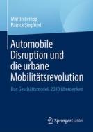 Automobile Disruption und die urbane Mobilitätsrevolution di Martin Lempp, Patrick Siegfried edito da Springer-Verlag GmbH
