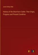 History of the Short-horn Cattle: Their Origin, Progress and Present Condition di Lewis Falley Allen edito da Outlook Verlag