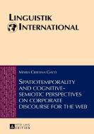 Spatiotemporality and cognitive-semiotic perspectives on corporate discourse for the web di Maria Cristina Gatti edito da Lang, Peter GmbH