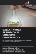 DALLA TAVOLA PERIODICA AL CONSUMO CONSAPEVOLE di James Alex da Silva, Sônia Salgueiro Machado, Eliemerson de Souza Sales edito da Edizioni Sapienza
