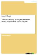 Economic Theory In The Perspective Of During Recession For Ford Company di Francis Marete edito da Grin Publishing