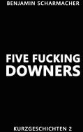 Five Fucking Downers di Benjamin Scharmacher edito da Books on Demand