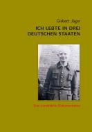 Ich lebte in drei deutschen Staaten di Gisbert Jäger edito da Books on Demand