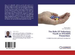 The Role Of Voluntary Youth in HIV/AIDS Prevention di Tadesse Amera, Fikrie Enquoselassie edito da LAP Lambert Academic Publishing