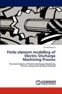 Finite element modelling of Electric Discharge Machining Process di Junaid Wazir Ali edito da LAP Lambert Academic Publishing