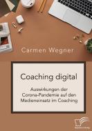 Coaching digital. Auswirkungen der Corona-Pandemie auf den Medieneinsatz im Coaching di Carmen Wegner edito da Diplomica Verlag