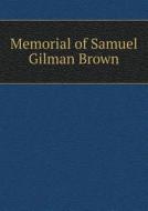 Memorial Of Samuel Gilman Brown di Francis Brown edito da Book On Demand Ltd.