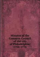 Minutes Of The Common Council Of The City Of Philadelphia, 1704-1776 di Philadelphia Pa Councils Common Council edito da Book On Demand Ltd.