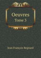Oeuvres Tome 3 di Jean Francois Regnard edito da Book On Demand Ltd.