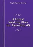 A Forest Working Plan For Township 40 di Ralph Sheldon Hosmer edito da Book On Demand Ltd.